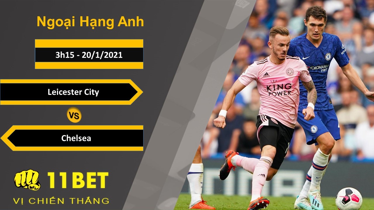 11BET Soi kèo Leicester City vs Chelsea, 3h15, 20/1/2021