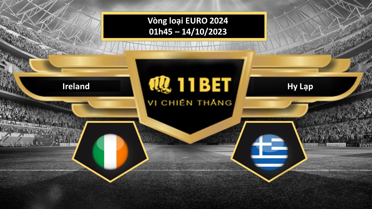 11BET Tip bóng đá  Ireland vs Hy Lạp, hôm nay 14/10/2023