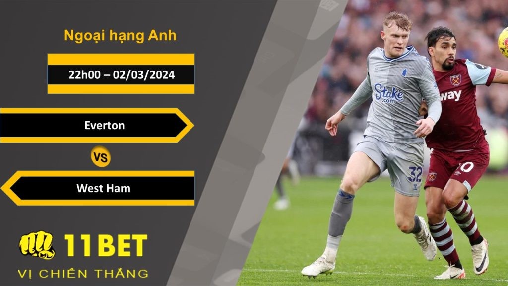 11BET Soi kèo  Everton vs West Ham, 22h00, 02/03/2024