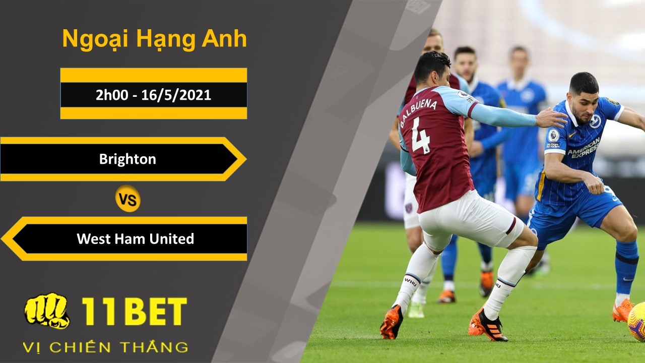 11BET Soi kèo Brighton vs West Ham United, 2h00, 16/5/2021