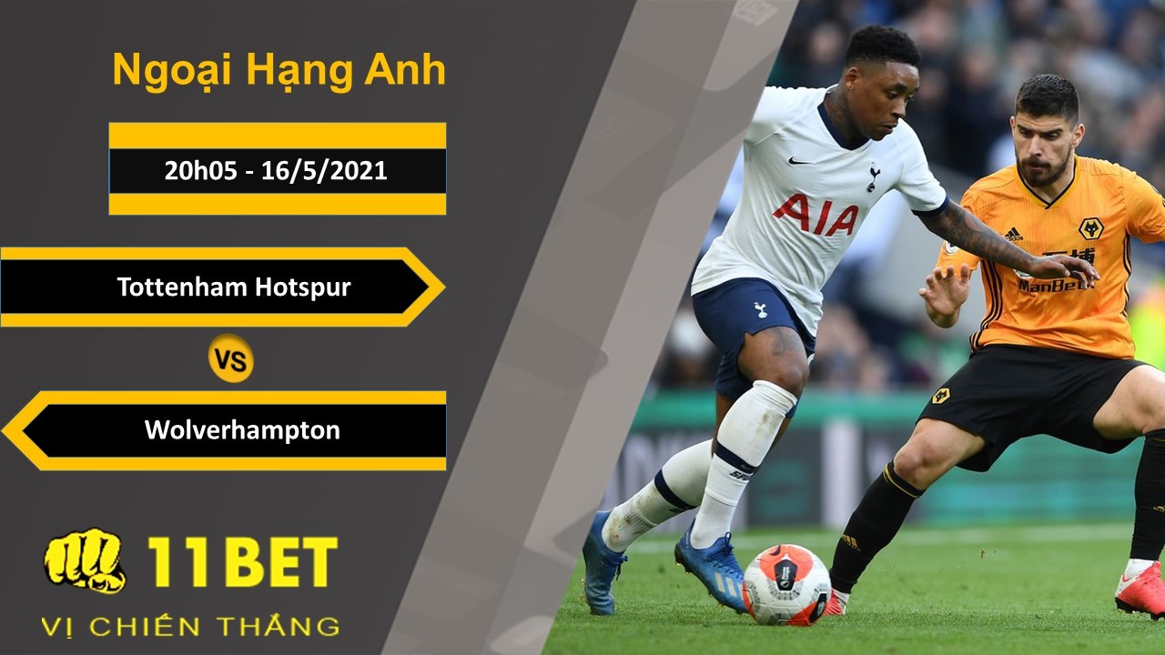 11BET Soi kèo Tottenham Hotspur vs Wolverhampton, 20h05, 16/5/2021