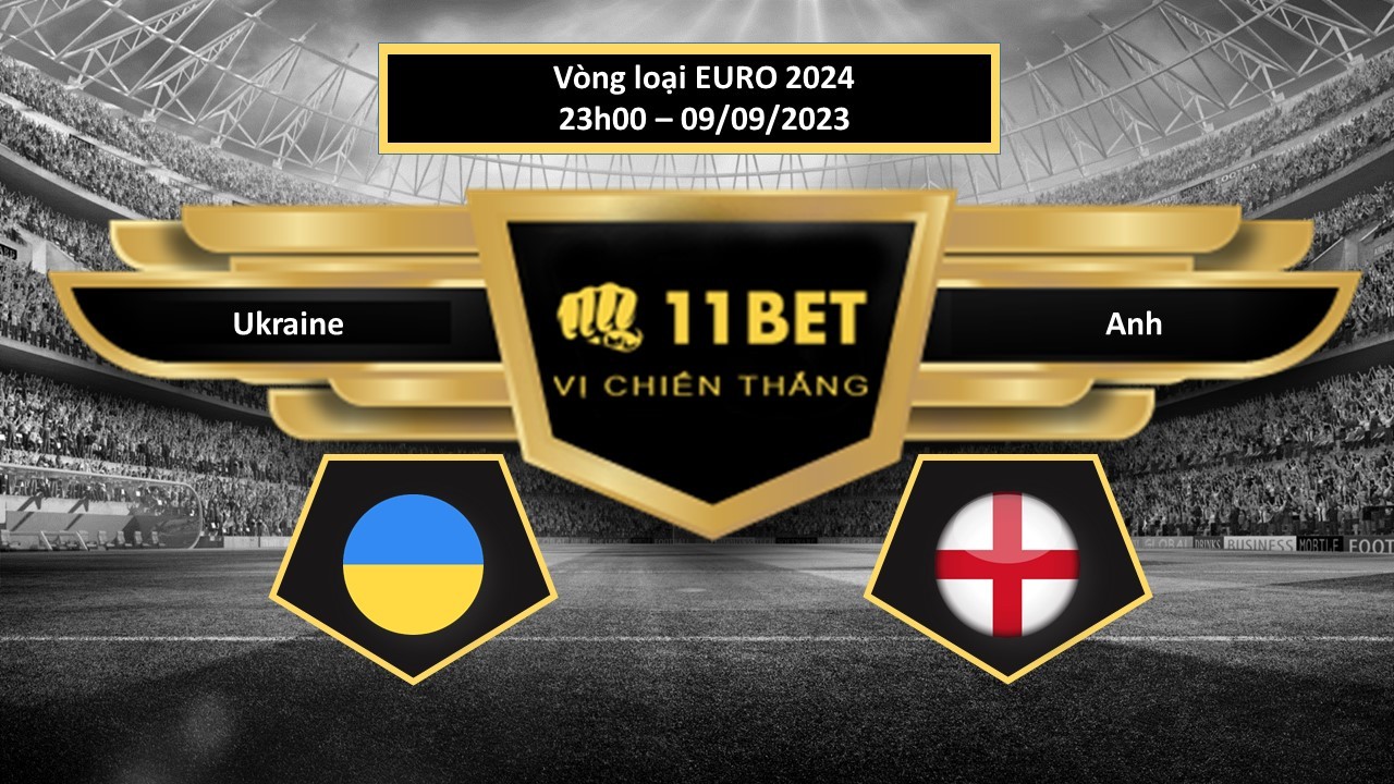11BET Tip bóng đá Ukraine vs Anh, hôm nay 09/09/2023