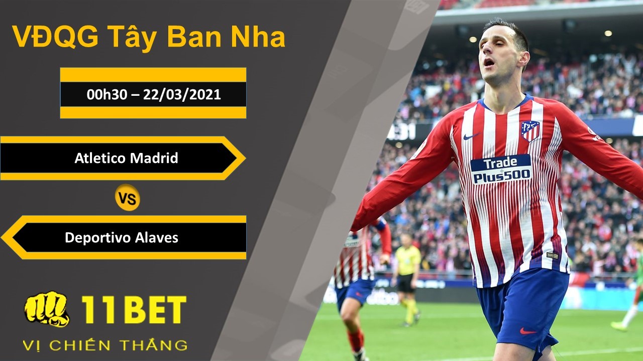 11BET Soi kèo Atletico Madrid vs Deportivo Alaves, 00h30, 22/03/2021