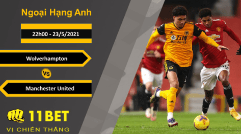 11BET Soi kèo Wolverhampton vs Manchester United, 22h00, 23/5/2021