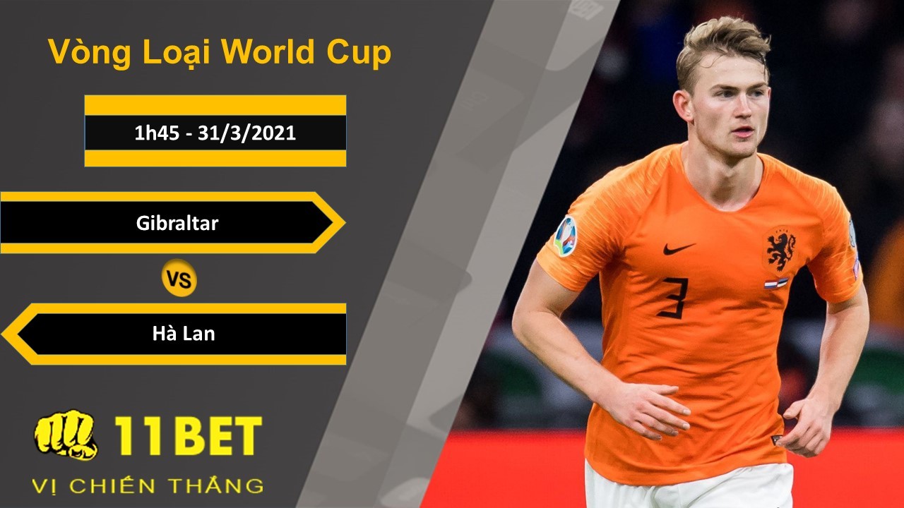 11BET Soi kèo Gibraltar vs Hà Lan, 1h45, 31/3/2021