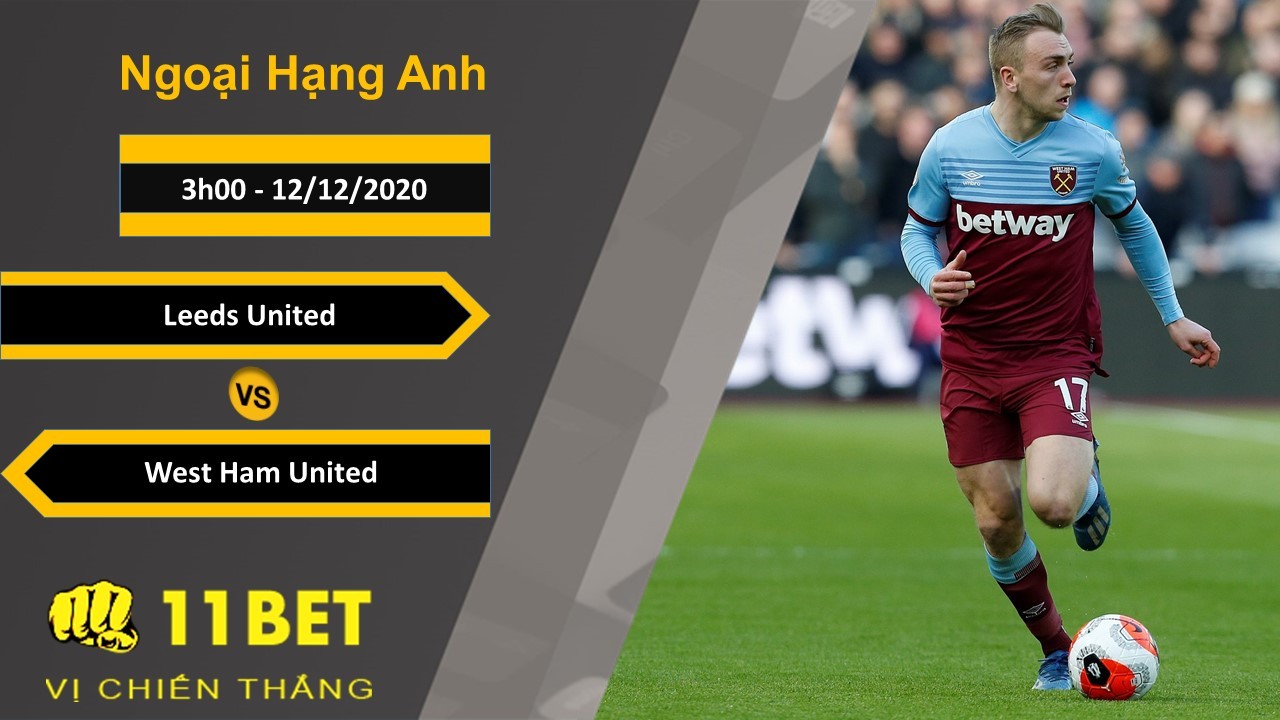 11BET Soi kèo Leeds United vs West Ham United, 3h00, 12/12/2020