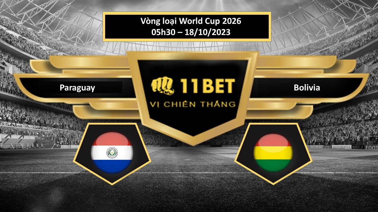 11BET Tip bóng đá  Paraguay vs Bolivia, hôm nay 18/10/2023