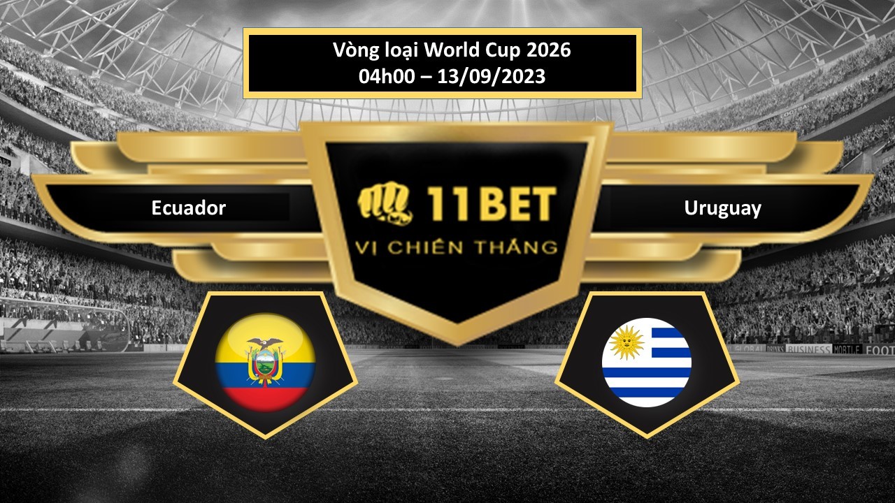 11BET Tip bóng đá Ecuador vs Uruguay , hôm nay 13/09/2023