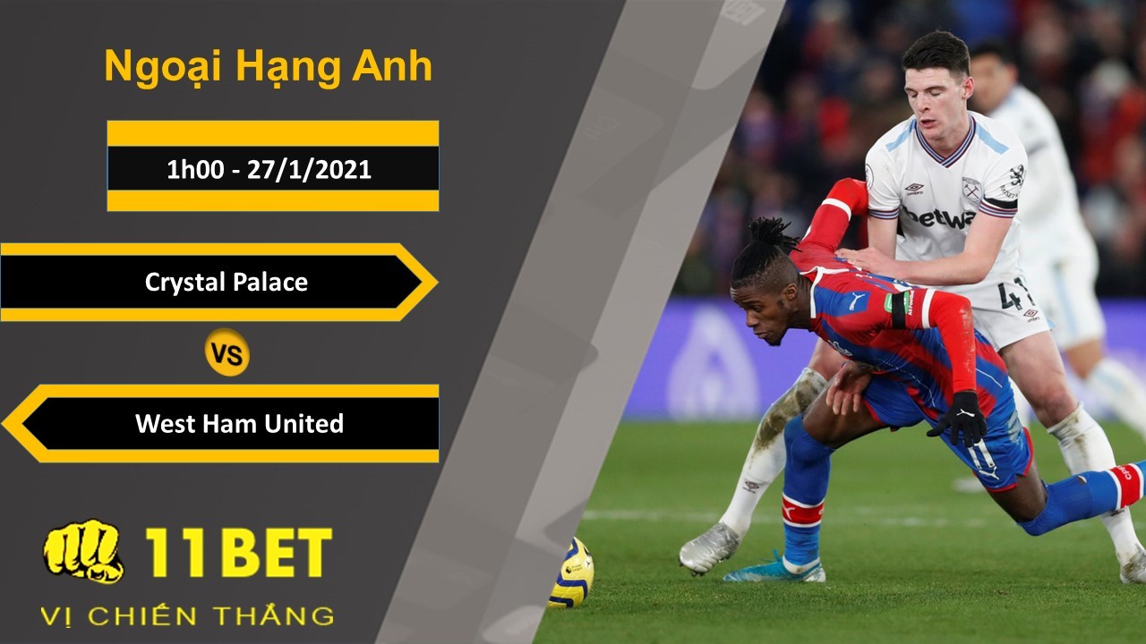 11BET Soi kèo Crystal Palace vs West Ham United, 1h00, 27/1/2021