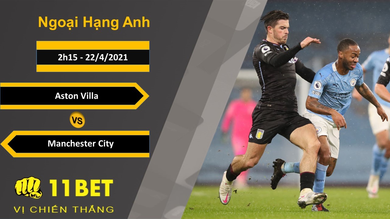 11BET Soi kèo Aston Villa vs Manchester City, 2h15, 22/4/2021
