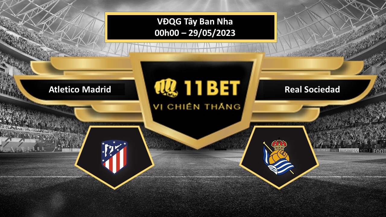 11BET Tip bóng đá  Atletico Madrid vs Real Sociedad, hôm nay 29/05/2023