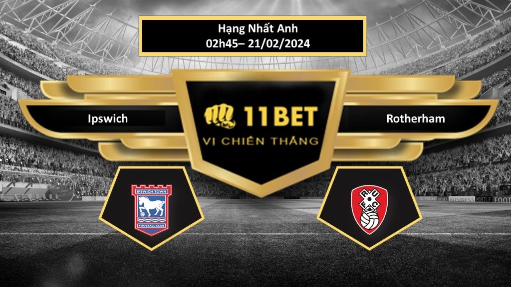 11BET Tip bóng đá Ipswich vs Rotherham, hôm nay 21/02/2024