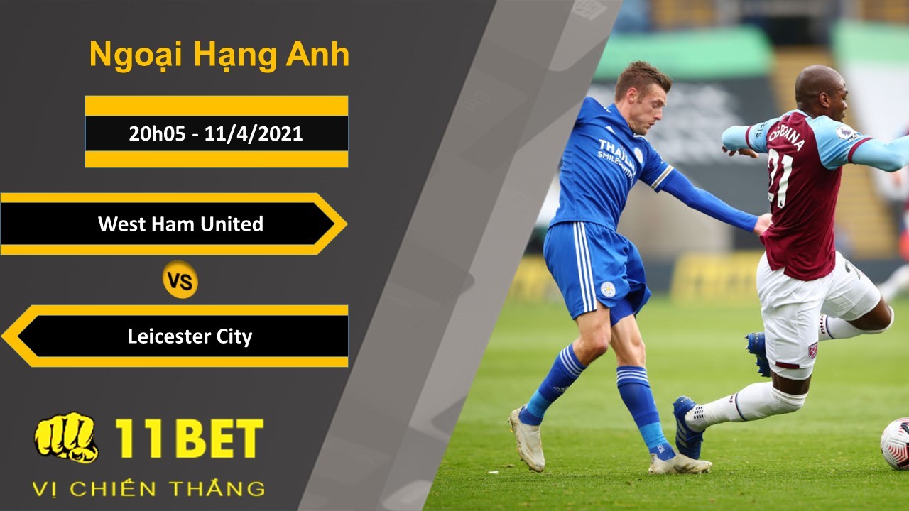 11BET Soi kèo West Ham United vs Leicester City, 20h05, 11/4/2021