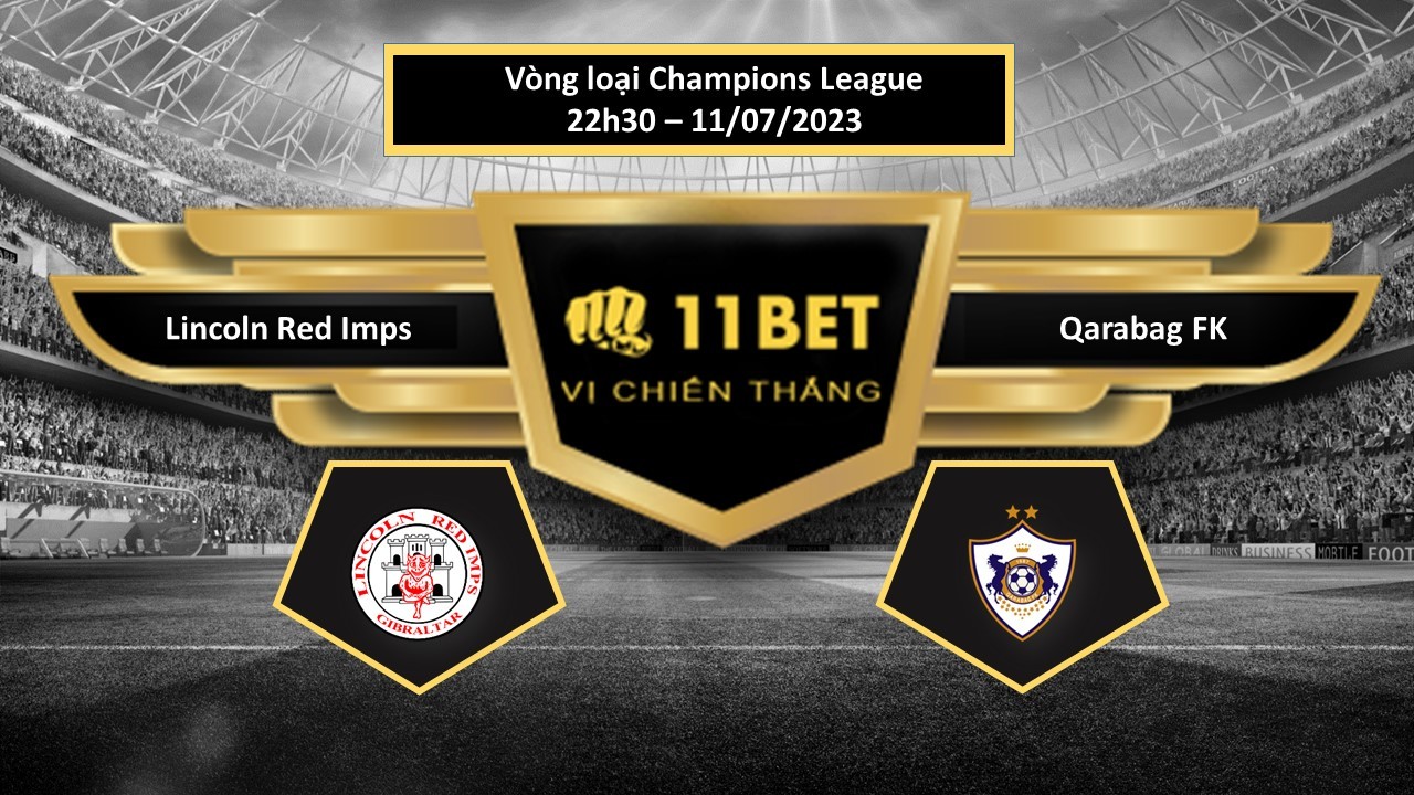 11BET Tip bóng đá  Lincoln Red Imps vs Qarabag FK, hôm nay 11/07/2023