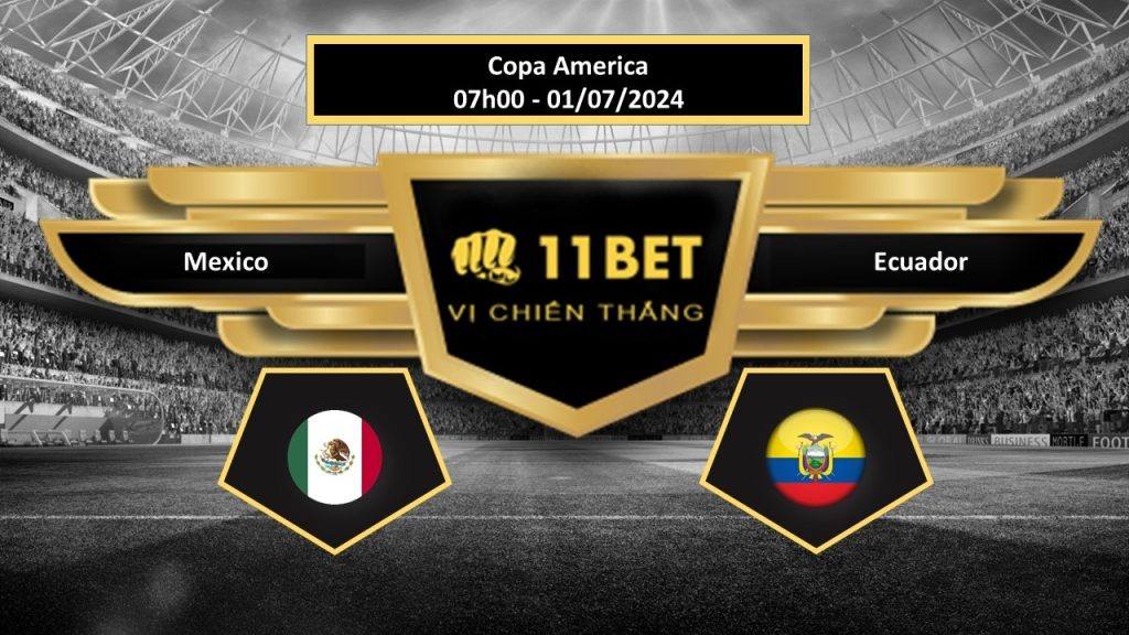 11BET Tip bóng đá Mexico vs Ecuador, hôm nay 01/07/2024