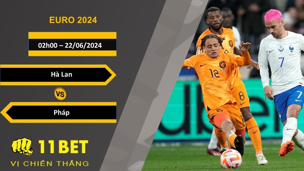 11BET Soi kèo  Hà Lan vs Pháp, 02h00, 22/06/2024