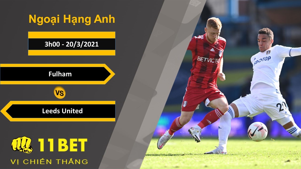 11BET Soi kèo Fulham vs Leeds United, 3h00, 20/3/2021