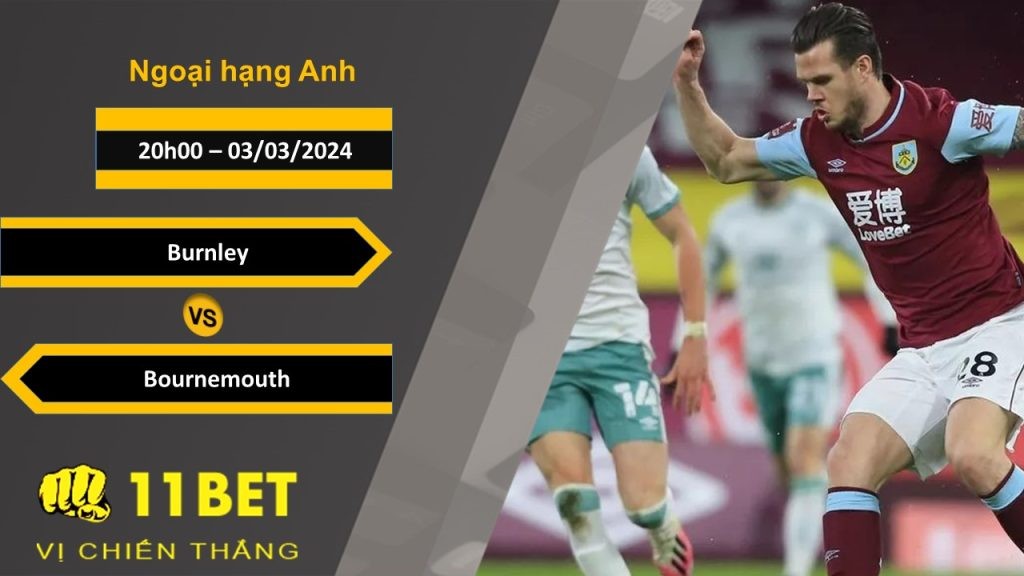 11BET Soi kèo  Burnley vs Bournemouth, 20h00, 03/03/2024