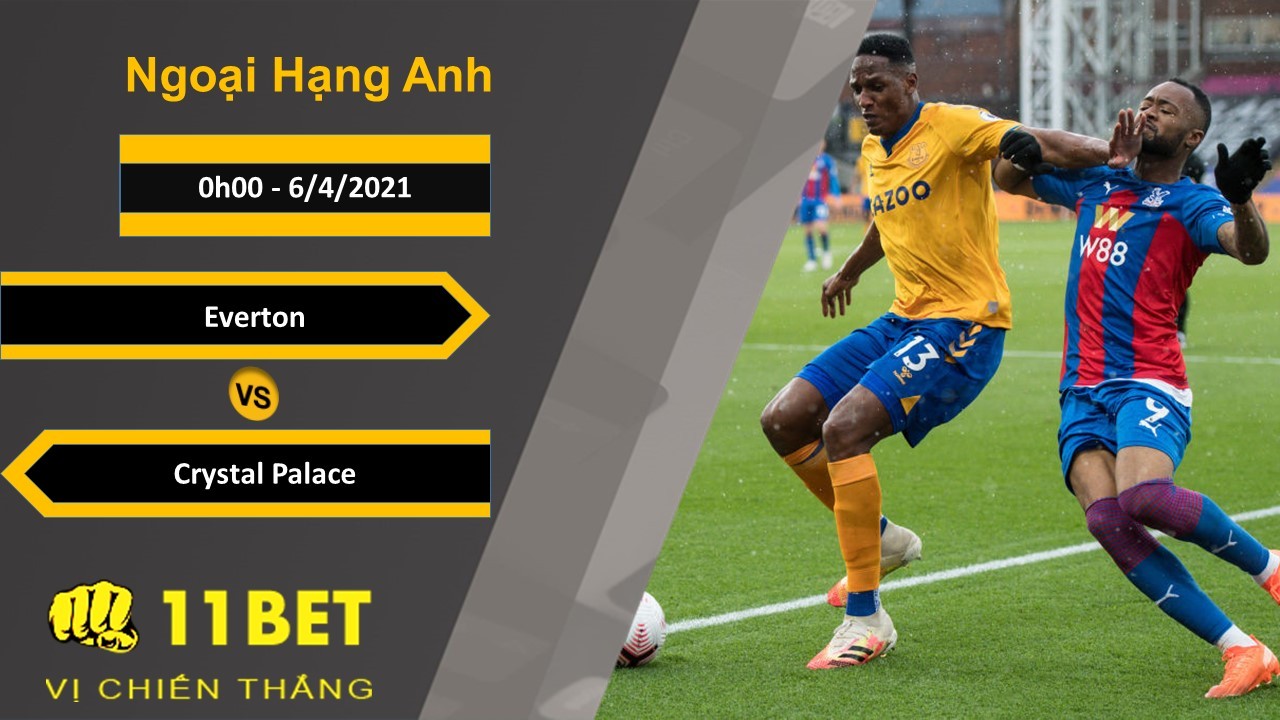 11BET Soi kèo Everton vs Crystal Palace, 0h00, 6/4/2021