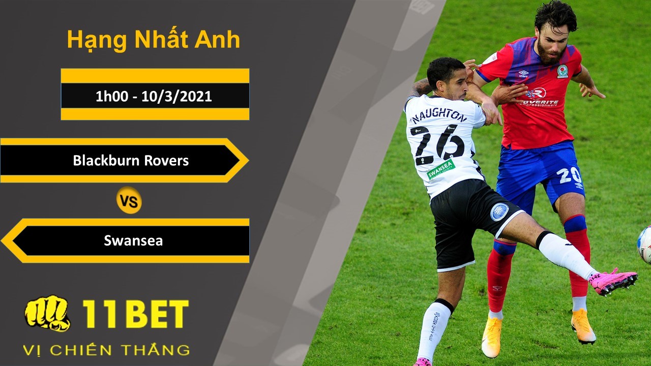11BET Soi kèo Blackburn Rovers vs Swansea, 1h00, 10/3/2021