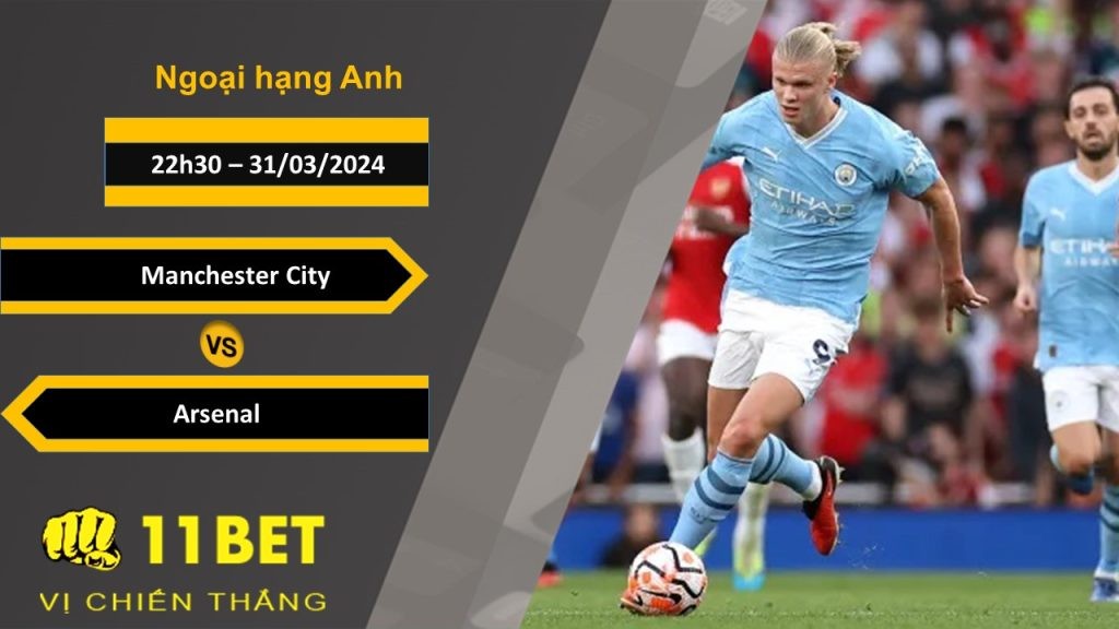 11BET Soi kèo   Manchester City vs Arsenal, 22h30, 31/03/2024