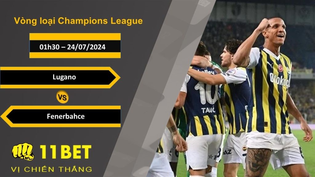11BET Soi kèo Lugano vs Fenerbahce, 01h30, 24/07/2024