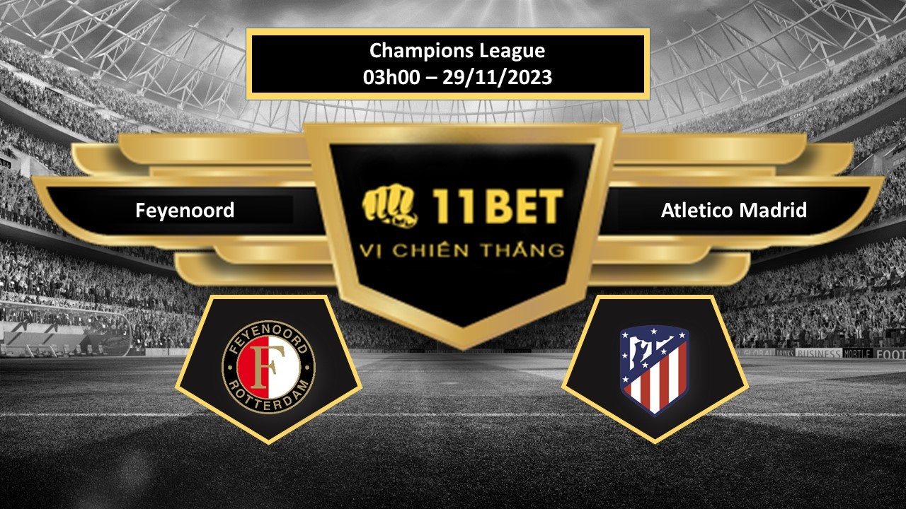 11BET Tip bóng đá  Feyenoord vs Atletico Madrid, hôm nay 29/11/2023