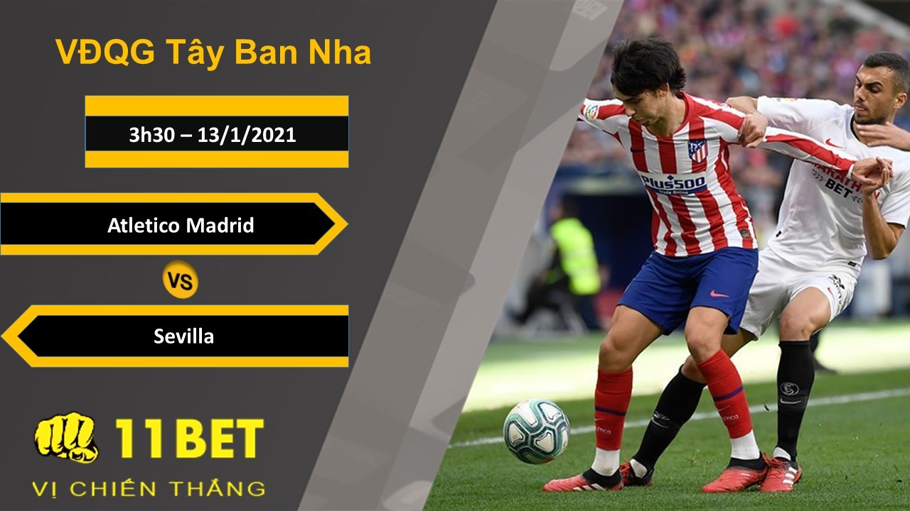 11BET Soi kèo Atletico Madrid vs Sevilla, 3h30, 13/1/2021