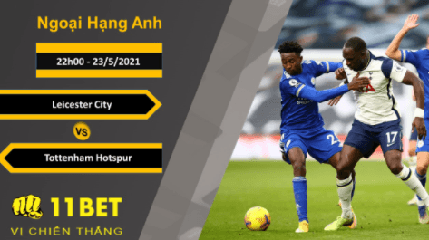 11BET Soi kèo Leicester City vs Tottenham Hotspur, 22h00, 23/5/2021