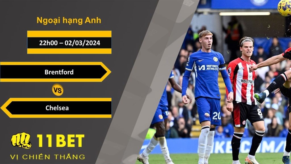 11BET Soi kèo  Brentford vs Chelsea, 22h00, 02/03/2024