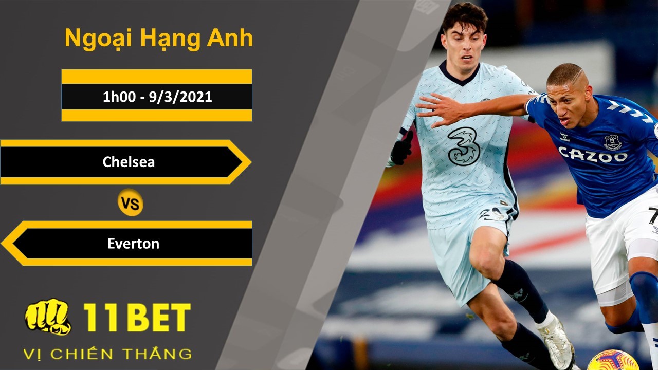 11BET Soi kèo Chelsea vs Everton, 1h00, 9/3/2021