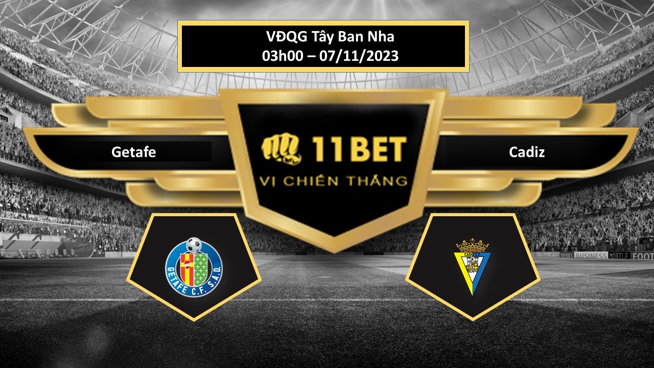 11BET Tip bóng đá Getafe vs Cadiz, hôm nay 07/11/2023