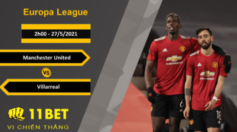 11BET Soi kèo Manchester United vs Villarreal, 2h00, 27/5/2021