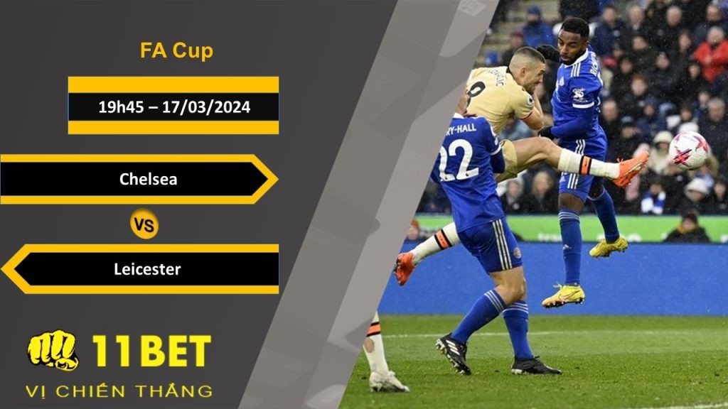 11BET Soi kèo  Chelsea vs Leicester, 19h45, 17/03/2024