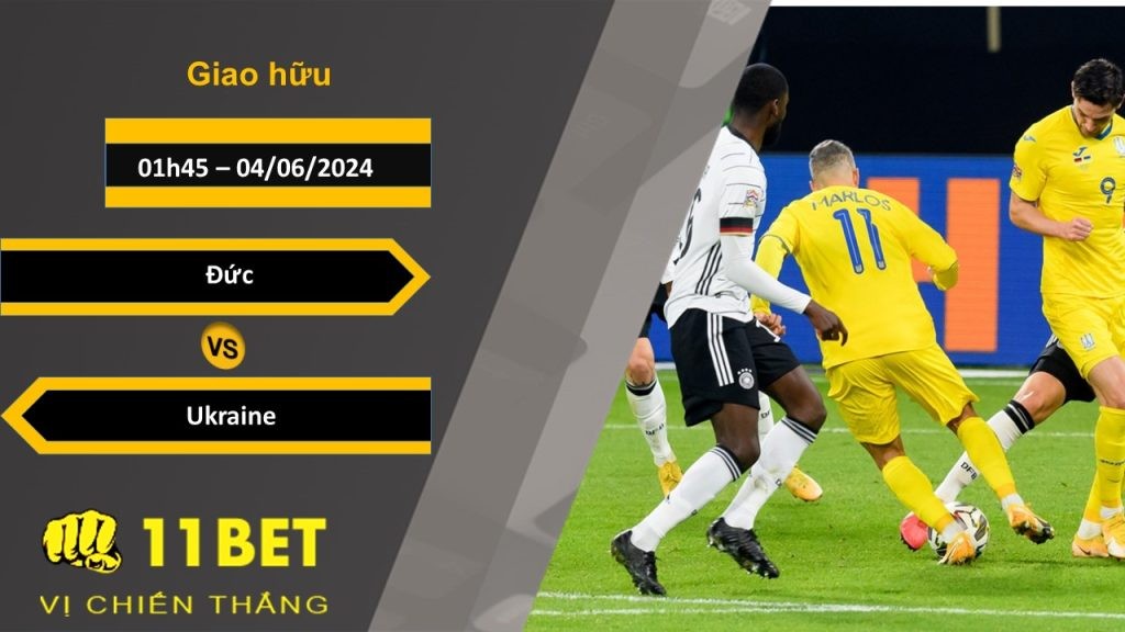 11BET Soi kèo  Đức vs Ukraine, 01h45, 04/06/2024