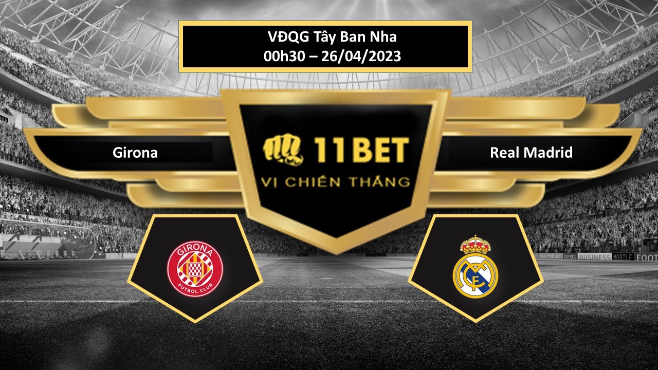 11BET Tip bóng đá  Girona vs Real Madrid, hôm nay 26/04/2023