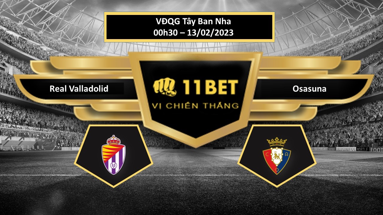 11BET Tip bóng đá  Real Valladolid vs Osasuna, hôm nay 13/02/2023