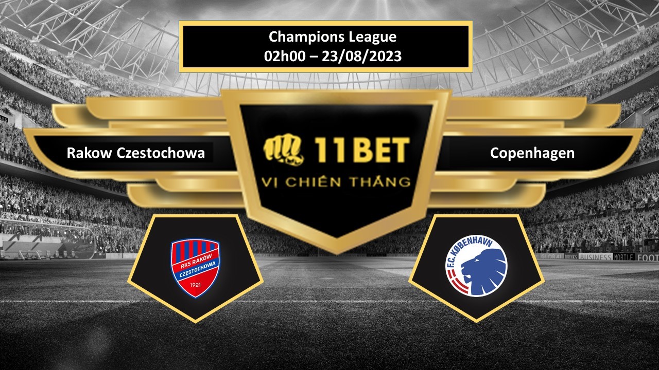 11BET Tip bóng đá  Rakow Czestochowa vs Copenhagen, hôm nay 23/08/2023