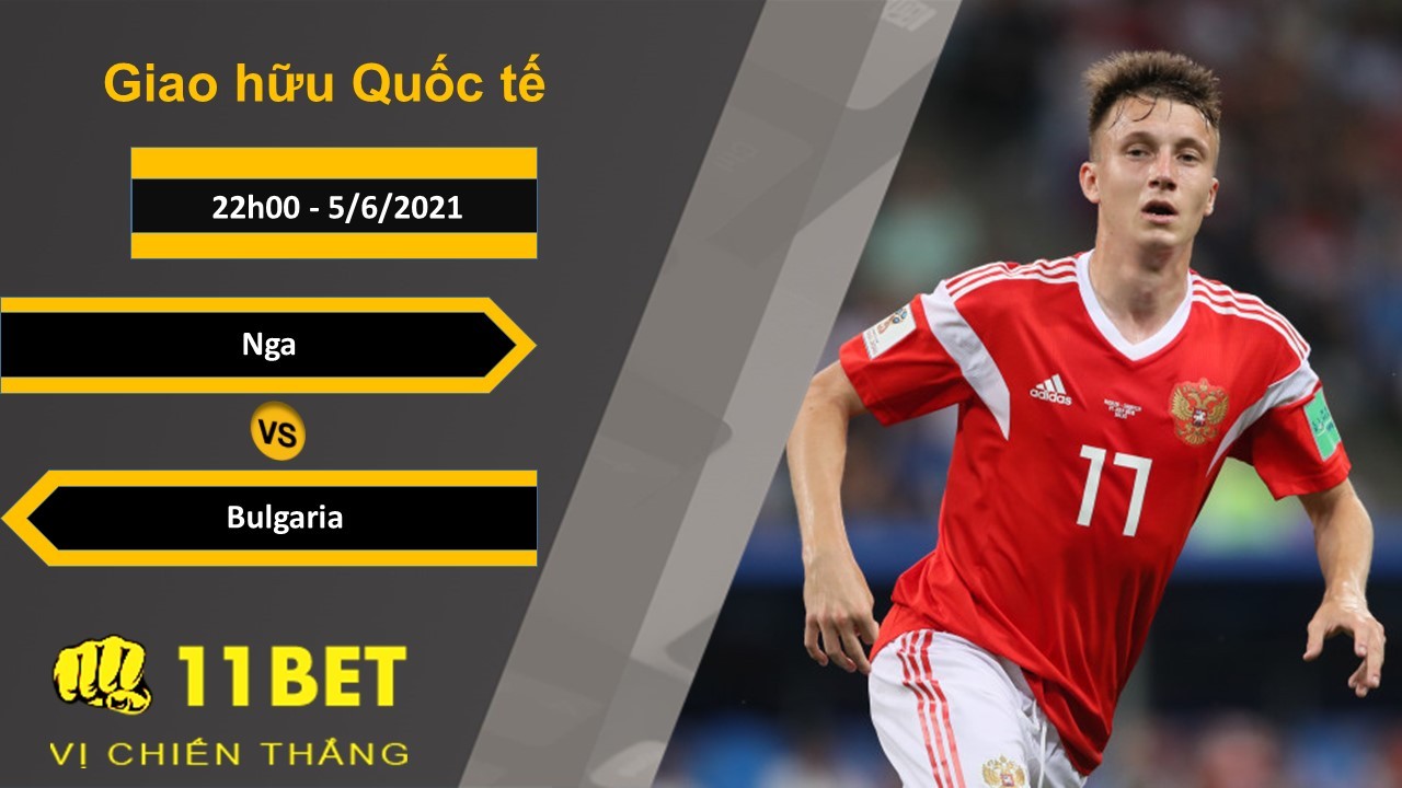 11BET Soi kèo Nga vs Bulgaria, 22h00, 5/6/2021