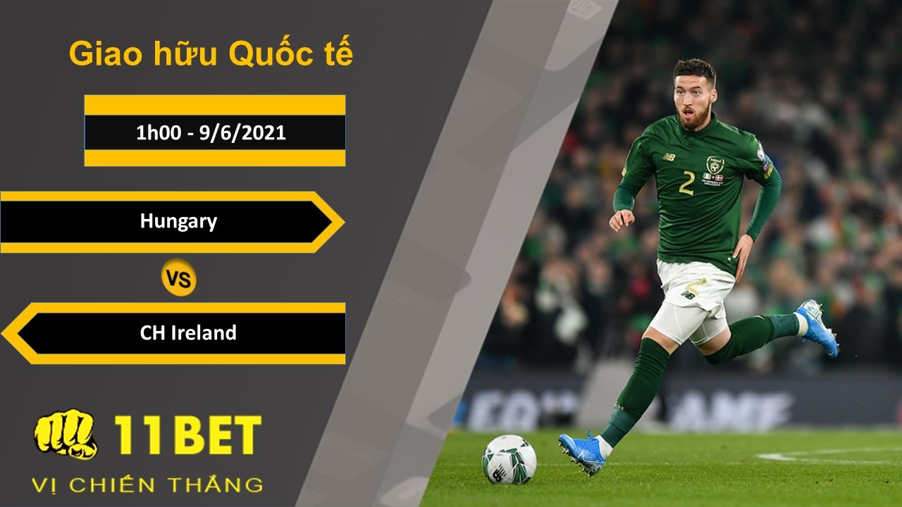 11BET Soi kèo Hungary vs CH Ireland, 1h00, 9/6/2021