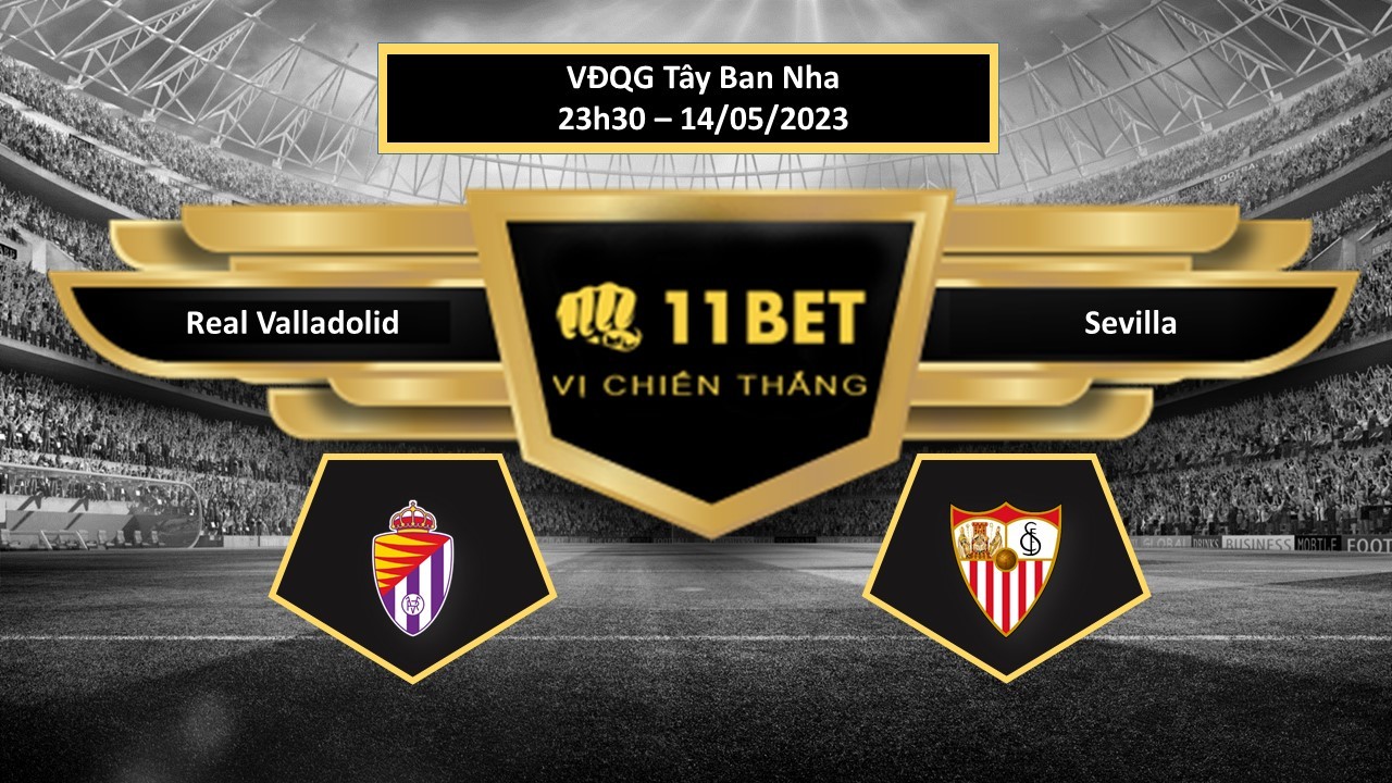 11BET Tip bóng đá Real Valladolid vs Sevilla, hôm nay 14/05/2023