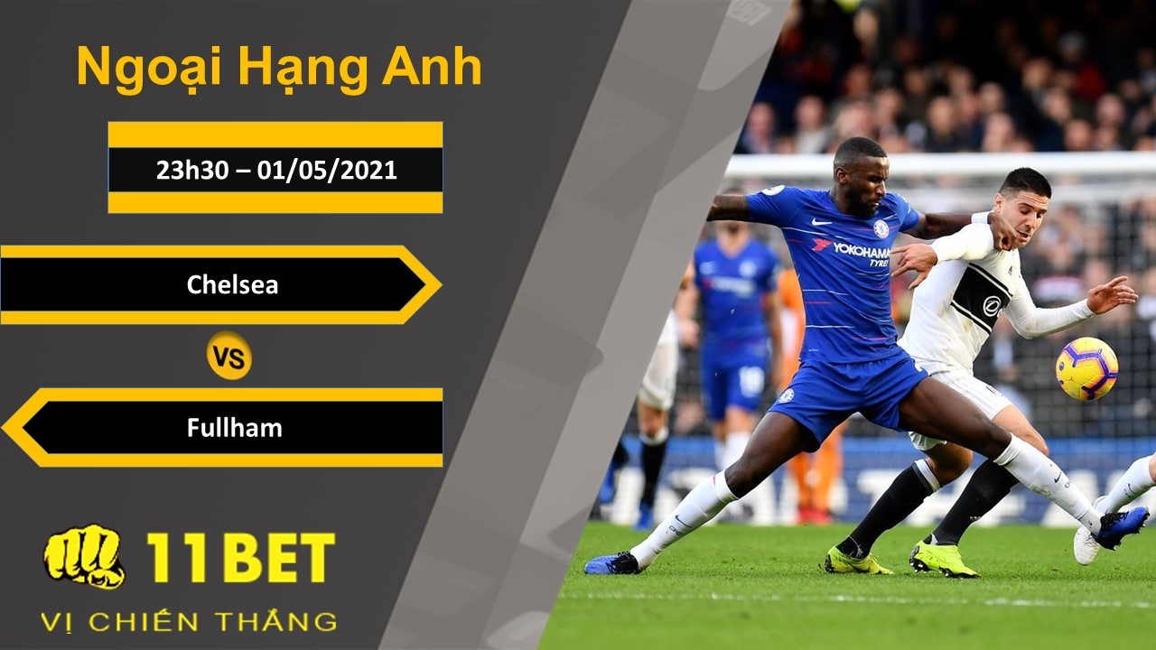 11BET Soi kèo Chelsea vs Fullham, 23h30, 01/05/2021