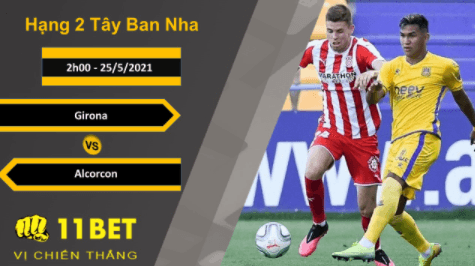 11BET Soi kèo Girona vs Alcorcon, 2h00, 25/5/2021