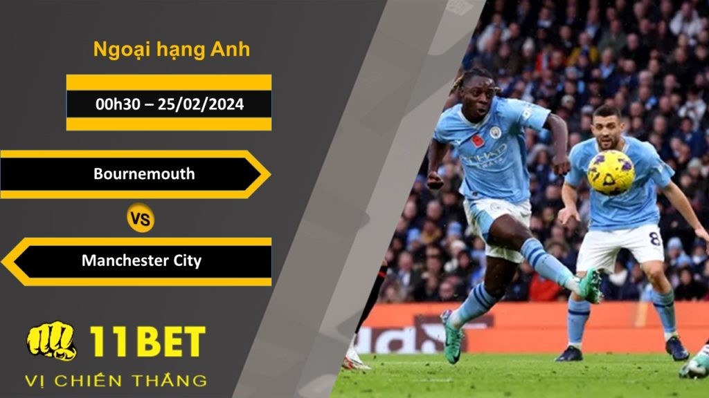 11BET Soi kèo  Bournemouth vs Manchester City  , 00h30, 25/02/2024