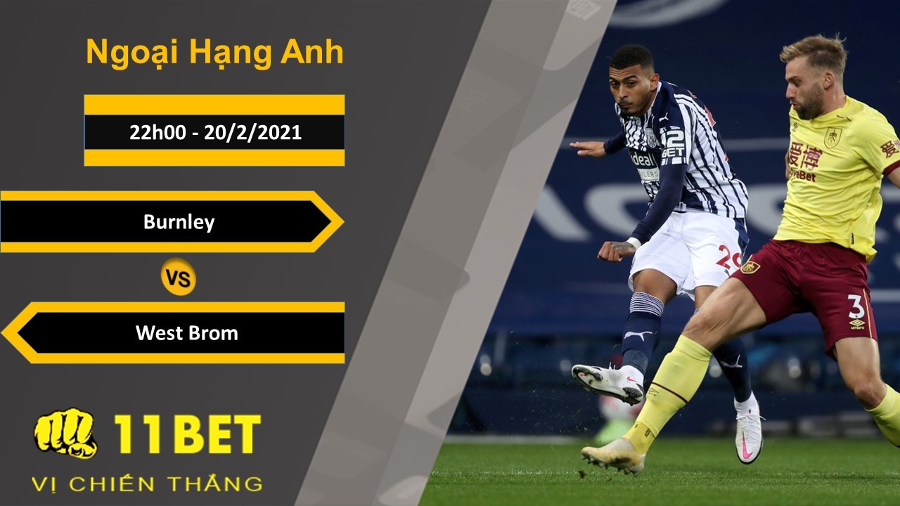 11BET Soi kèo Burnley vs West Brom, 22h00, 20/2/2021