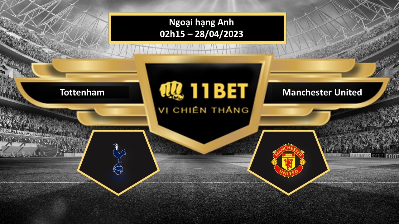 11BET Tip bóng đá  Tottenham vs Manchester United, hôm nay 28/04/2023