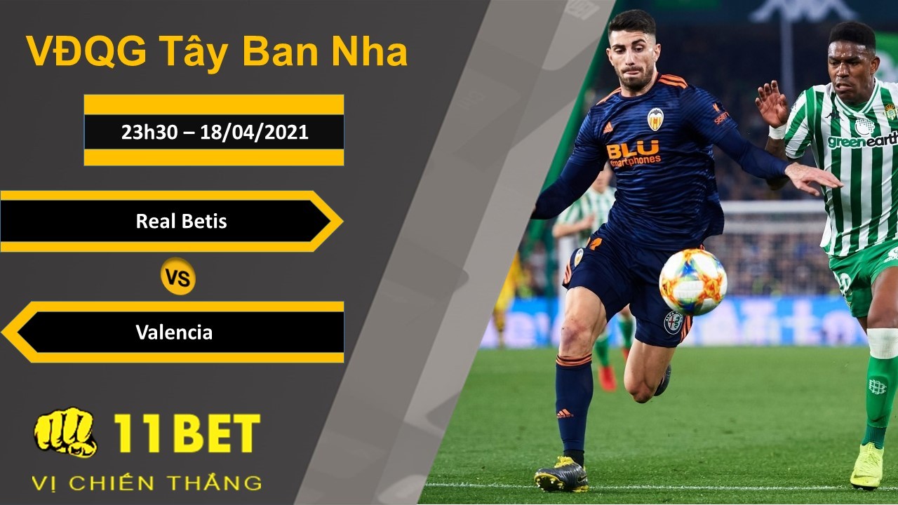 11BET Soi kèo Real Betis vs Valencia, 23h30, 18/04/2021