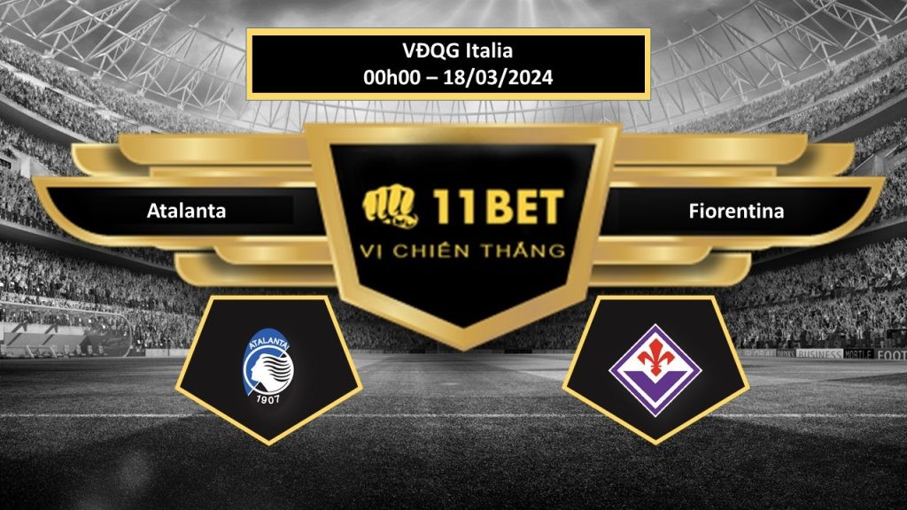 11BET Tip bóng đá   Atalanta vs Fiorentina , hôm nay 18/03/2024