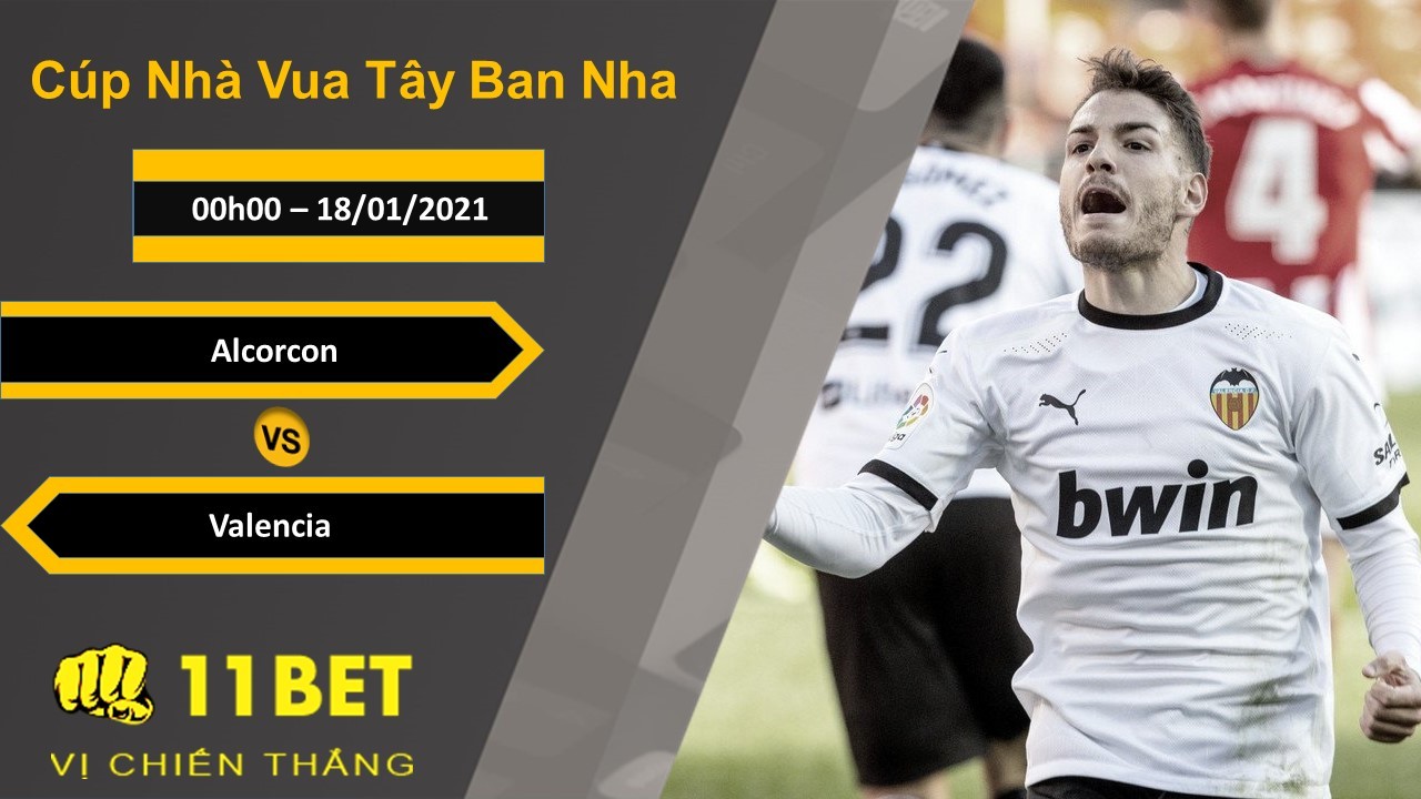 11BET Soi kèo Alcorcon vs Valencia, 00h00, 18/01/2021