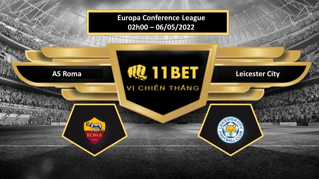 11BET Tip bóng đá AS Roma vs Leicester City , hôm nay 06/05/2022